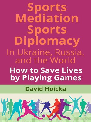cover image of Sports Mediation Sports Diplomacy in Ukraine, Russia, and the World